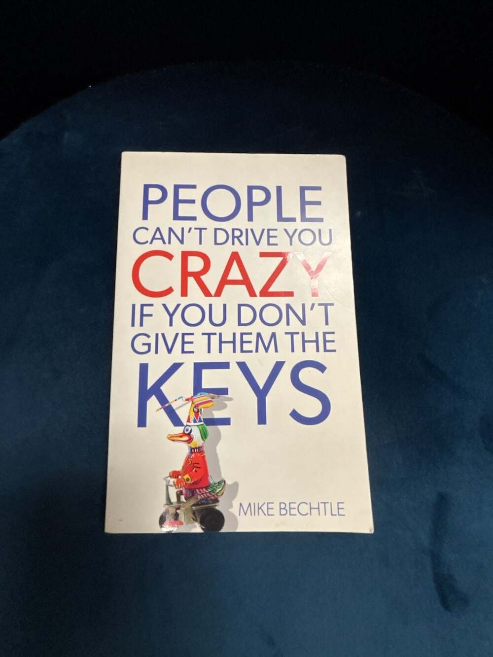 People Can't Drive You Crazy If You Don't Give Them The Keys by Mike Bechtle